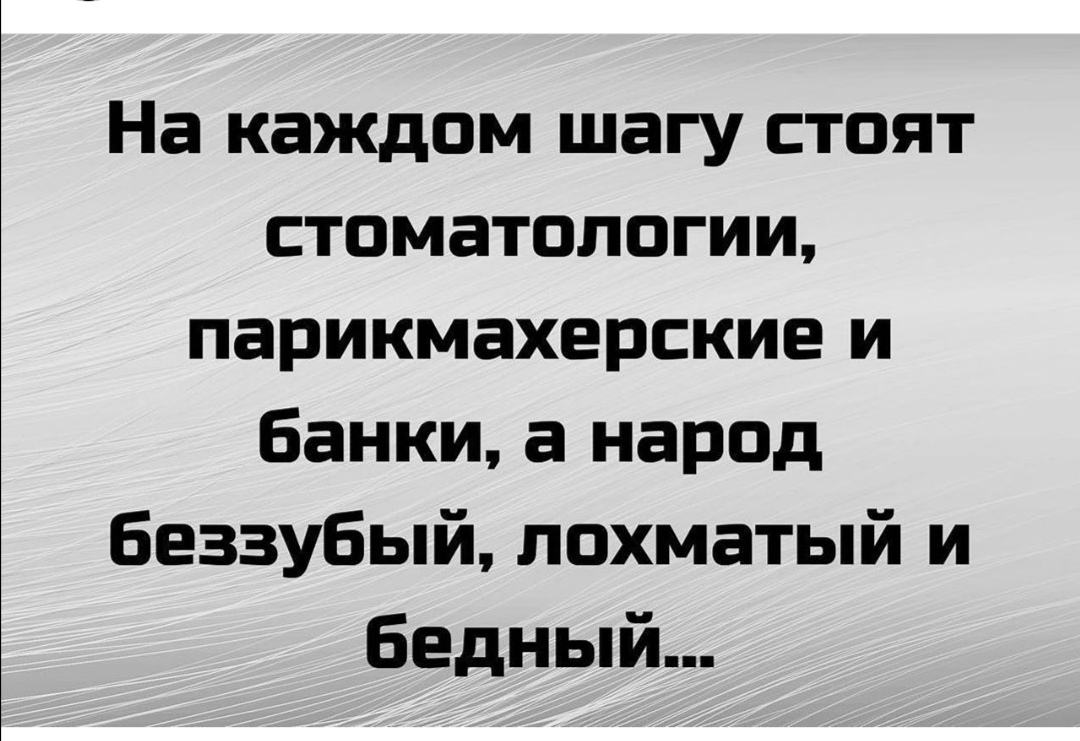 На каждом шагу стоят стоматологии парикмахерские и банки а народ беззубый лохматый и бедный