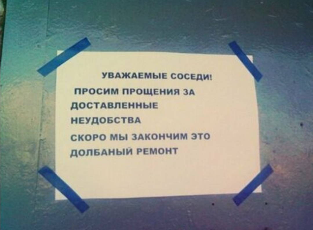 УВАЖАЕМЫЕ СОСЕДИ ПРОСИМ ПРОЩЕНИЯ ЗА ДОСТАВПЕННЫЕ НЕУДОБСТВА СКОРО МЫ ЗАКОНЧИМ ЭТО дОЛБАНЫИ РЕМОНТ