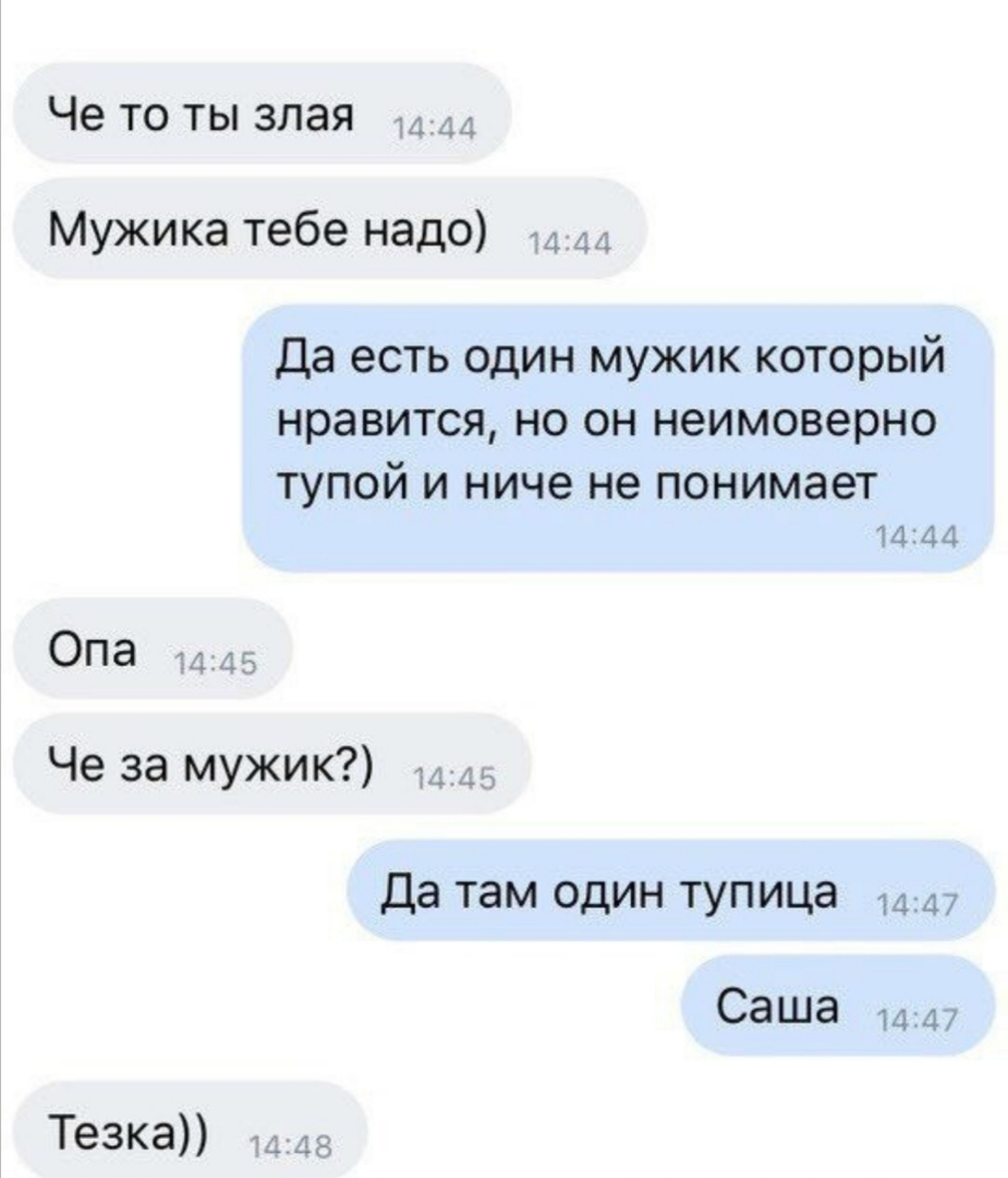 Че то ты злая Мужика тебе надо Да есть один мужик который нравится но он неимоверно ТУПОЙ И ниче не ПОНИМЭЭТ 14144 Опа Че за МУЖИК э_ Да там один тупица 47 Саша и Тезка