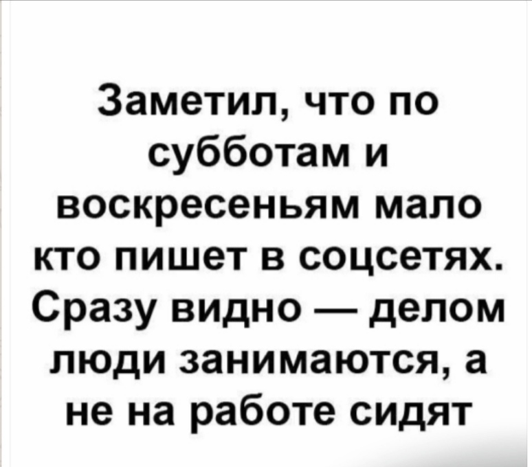 Заметил что по субботам и воскресеньям мало кто пишет в соцсетях Сразу видно делом люди занимаются а не на работе сидят