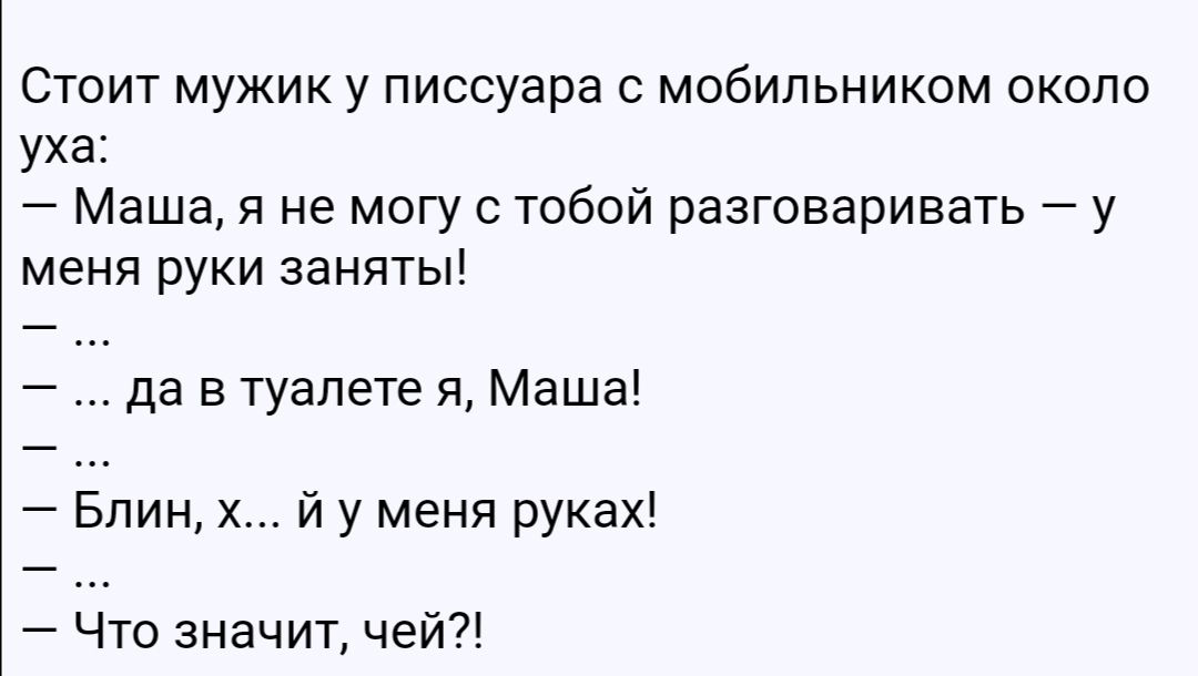 Стоит мужик у писсуара с мобильником около уха Маша я не могу с тобой разговаривать у меня руки заняты да в туалете я Маша Блин х и у меня руках Что значит чей