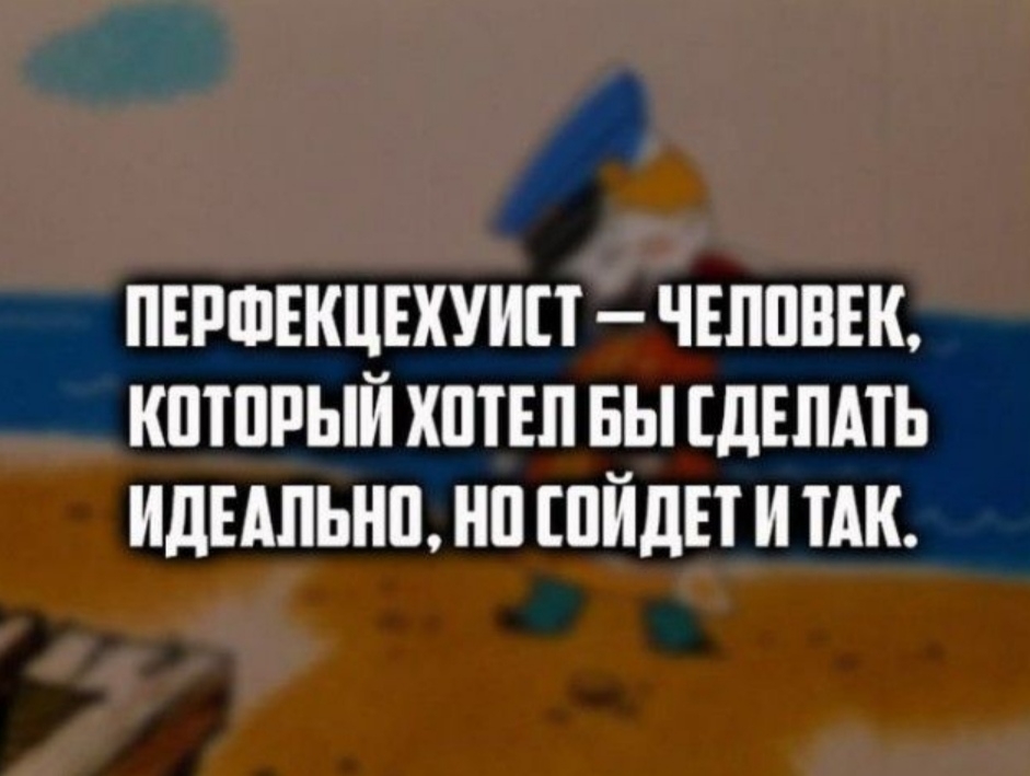 ПЕРФЕКЦЕХУИП ЧЕЛПВЕК КПШРЫЙ ХШЕП БЫ СДЕЛАТЬ ИдЕАПЬНП НП ШЙДЕТ И ТАК