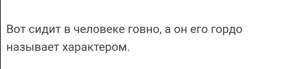 ВОТ СИДИТ В человеке ГОВНО а ОН его гордо называет характером