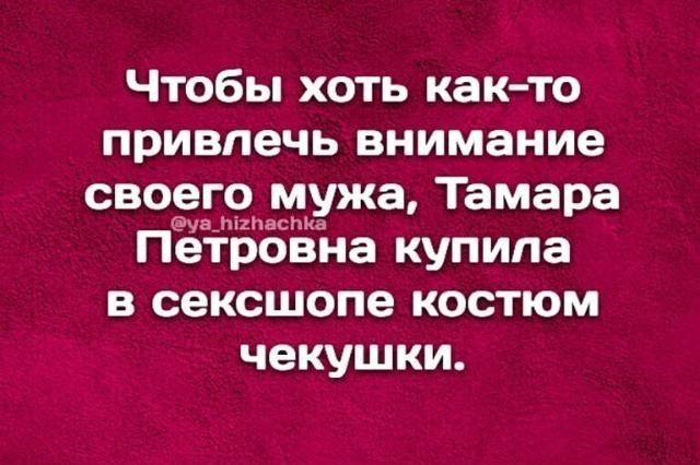 ЧТ06Ь ХОТЬ как то привлечь внимание СВОЁЕЗНЗМужа тамара петровна купила В сексшопе КОСТЮМ чекушки