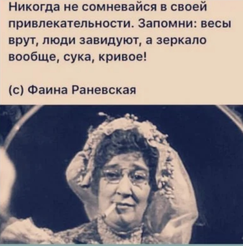 Никогда не сомневайся в своей привлекательности Запомни весы врут люди завидуют а зеркало вообще сука кривое с Фаина Раневская