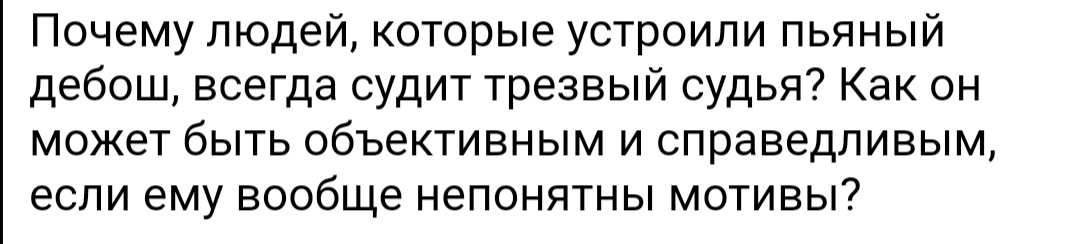 Почему людей которые устроили пьяный дебош всегда судит трезвый судья Как он может быть объективным и справедливым если ему вообще непонятны мотивы