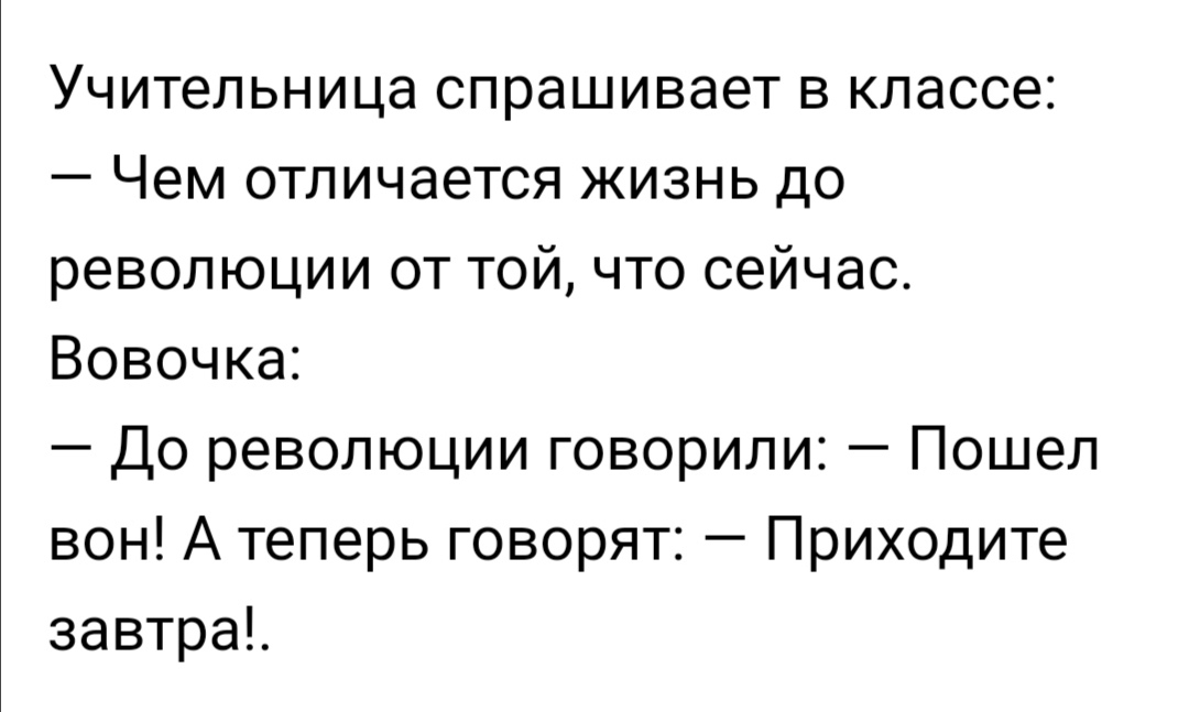 Учительница спрашивает в классе Чем отличается жизнь до революции от той что сейчас Вовочка До революции говорили Пошел вон А теперь говорят Приходите завтраЪ