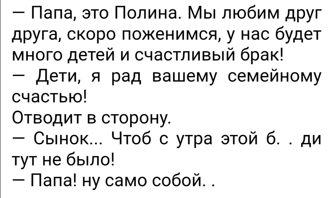 Папа это Полина Мы любим друг друга скоро поженимся у нас будет много детей и счастливый брак Дети я рад вашему семейному счастью Отводит в сторону Сынок Чтоб с утра этой б ди тут не было Папа ну само собой