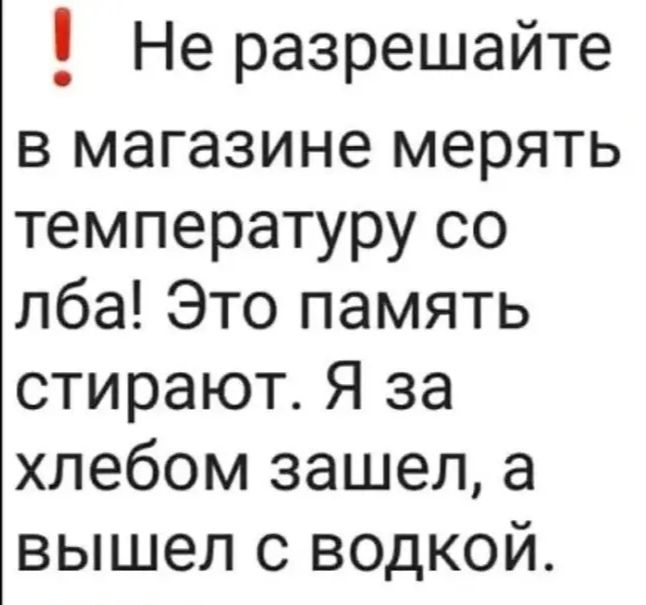 Не разрешайте в магазине мерять температуру со лба Это память стирают Я за хлебом зашел а вышел с водкой