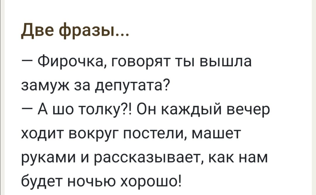 Две фразы Фирочка говорят ты вышла замуж за депутата А шо толку Он каждый вечер ходит вокруг постели машет руками и рассказывает как нам будет ночью хорошо