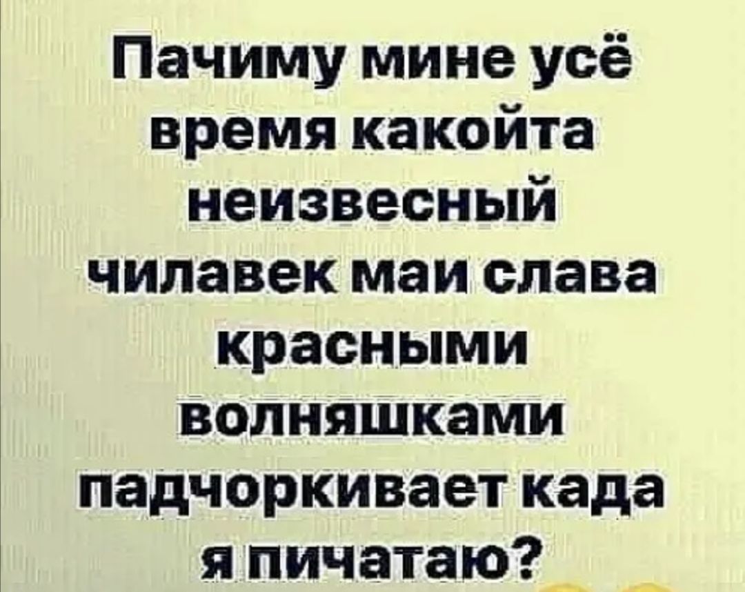 Пачиму мине усё время какойта неизвесный чилавек маи слава красными Вопняшками падчоркивает када я пичатаю4_ дц