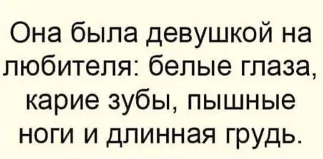 Она была девушкой на любителя белые глаза карие зубы пышные ноги и длинная грудь