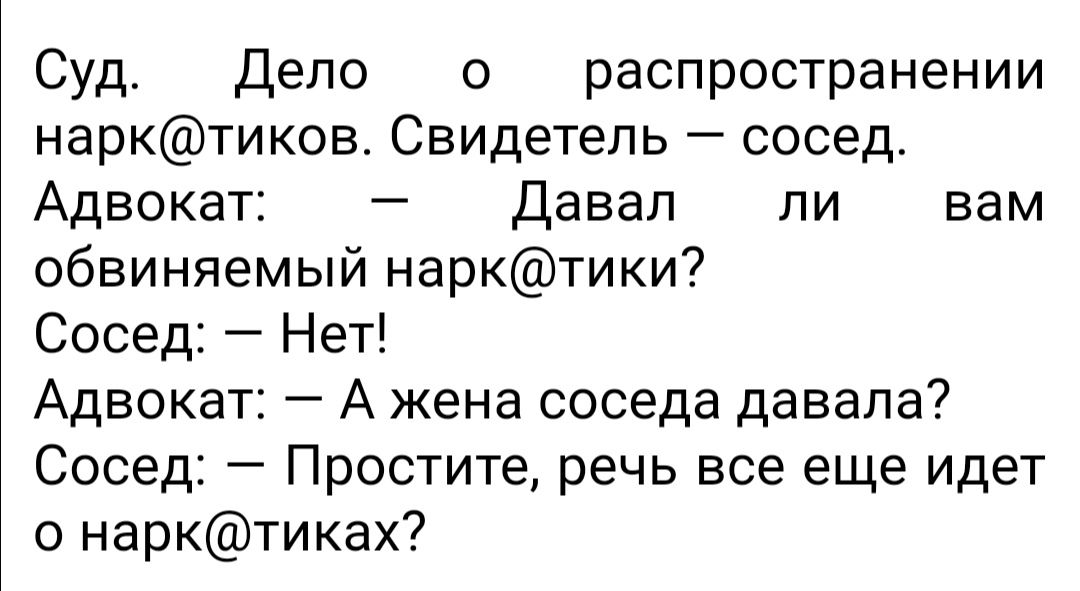Суд Дело о распространении нарктиков Свидетель сосед Адвокат Давал ли вам обвиняемый нарктики Сосед Нет Адвокат А жена соседа давала Сосед Простите речь все еще идет о нарктиках