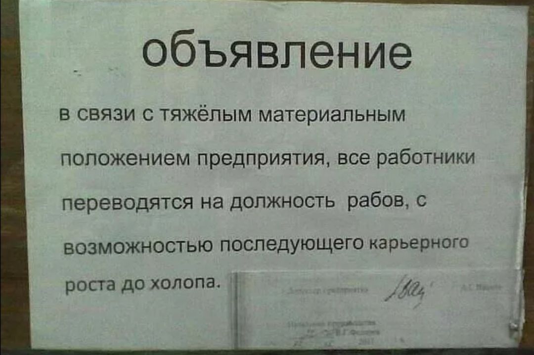 объявление В СВЯЗИ С ТЯЖёЛЫМ материальным положением предприятия все работники ПВРЭБОДЯТСЯ НЭ ДОЛЖНОСТЬ рабов С возможностью последующего карьерного роста до холопа