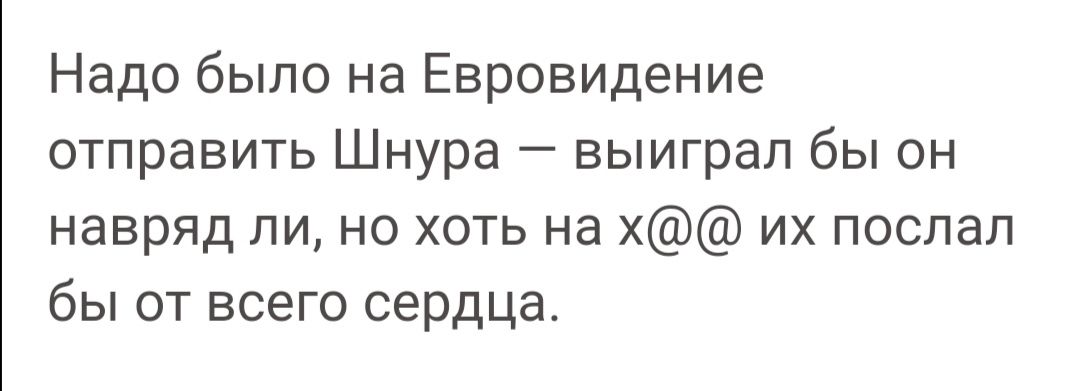 Надо было на Евровидение отправить Шнура выиграл бы он навряд ли но хоть на х их послал бы от всего сердца