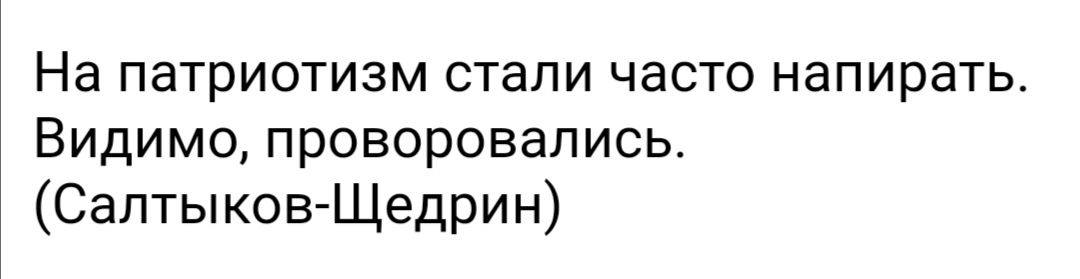 На патриотизм стали часто напирать Видимо проворовались Салтыков Щедрин