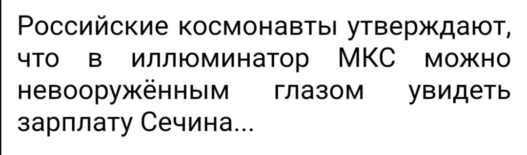 Российские космонавты утверждают что в иллюминатор МКС можно невооружённым глазом увидеть зарплату Сечина