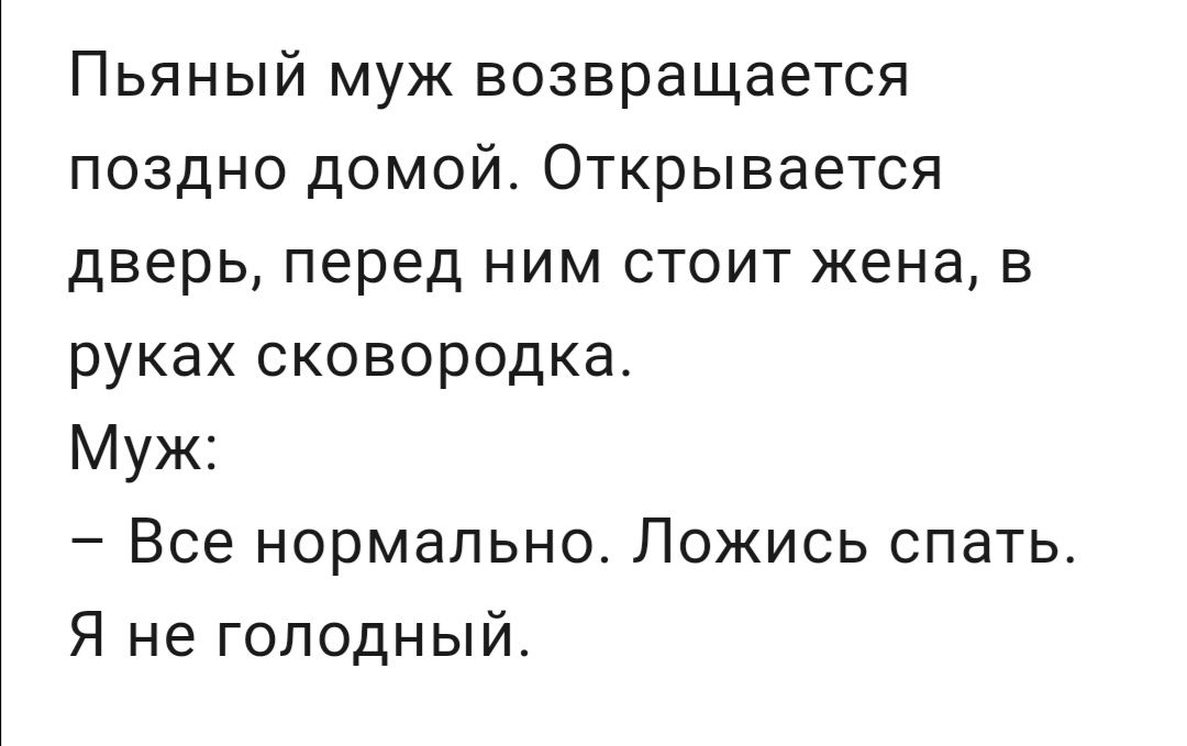 Пьяный муж возвращается поздно домой Открывается дверь перед ним стоит жена в руках сковородка Муж Все нормально Ложись спать Я не голодный