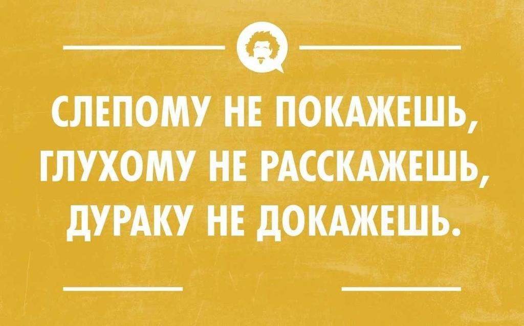 СЛЕПОМУ Н_Е ПОКАЖЕШЬ ГЛУХОМУ НЕ РАССШЕШЪ дУРАКУ НЕ дОКАЖЕШЪ