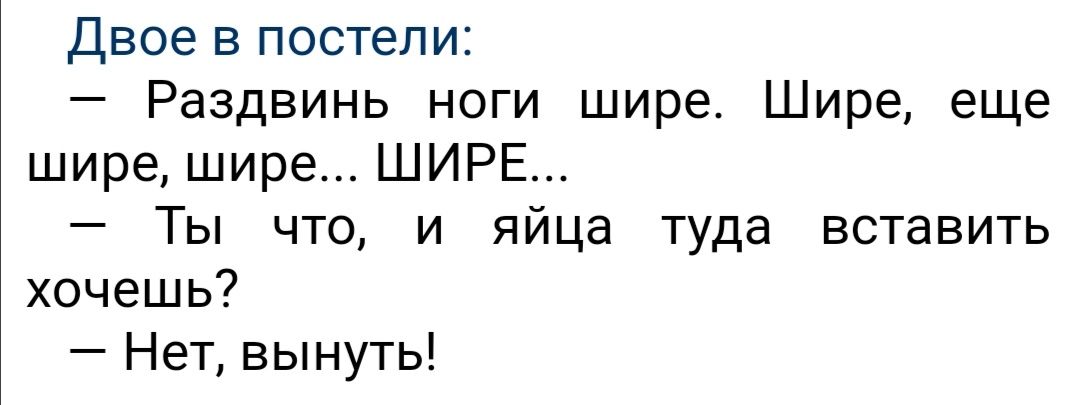 двое в постели Раздвинь ноги шире Шире еще шире шире ШИРЕ Ты что и яйца туда вставить хочешь Нет вынуть