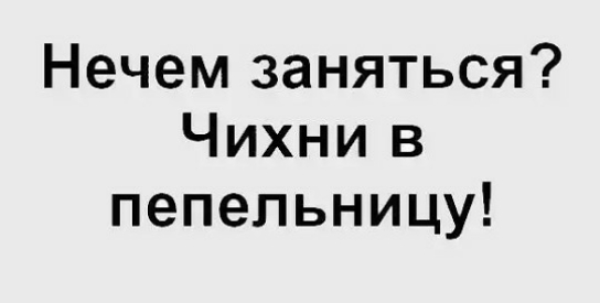 Нечем заняться Чихни в пепельницу