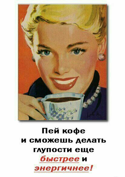 Пей кофе и сможешь делать глупости еще