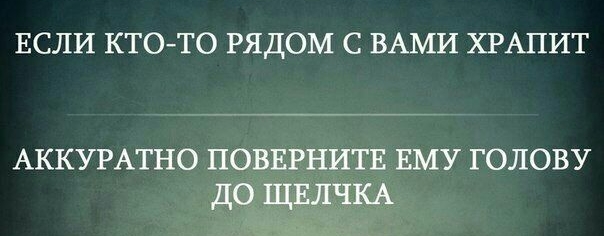 ЕСЛИ КТОТО РЯДОМ С ВАМИ ХРАПИТ АККУРАТНО ПОВЕРНИТЕ ЕМУ ГОЛОВУ ДО ЩЕЛЧКА