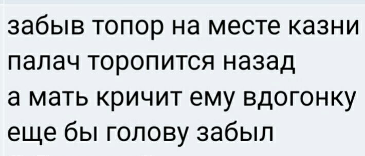 забыв топор на месте казни палач торопится назад а мать кричит ему вдогонку еще бы голову забыл