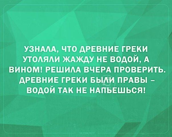 узнш что АРЕВНИЕ греки УТОАЯАИ ЖАжду не водой А ВИНОМ РЕШИАА ВЧЕРА ПРОВЕРИТЬ АРЕВНИЕ ГРЕКИ БыАи ПРАВЫ водой ТАК НЕ НАПЬЕШЬСЯ