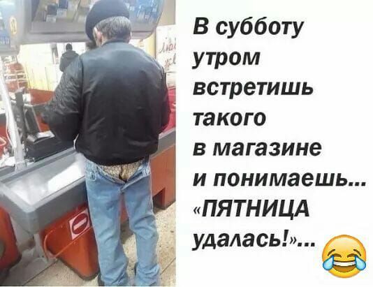 В субботу УТРОМ встретишь такого в магазине и понимаешь ПЯТНИЦА удалась