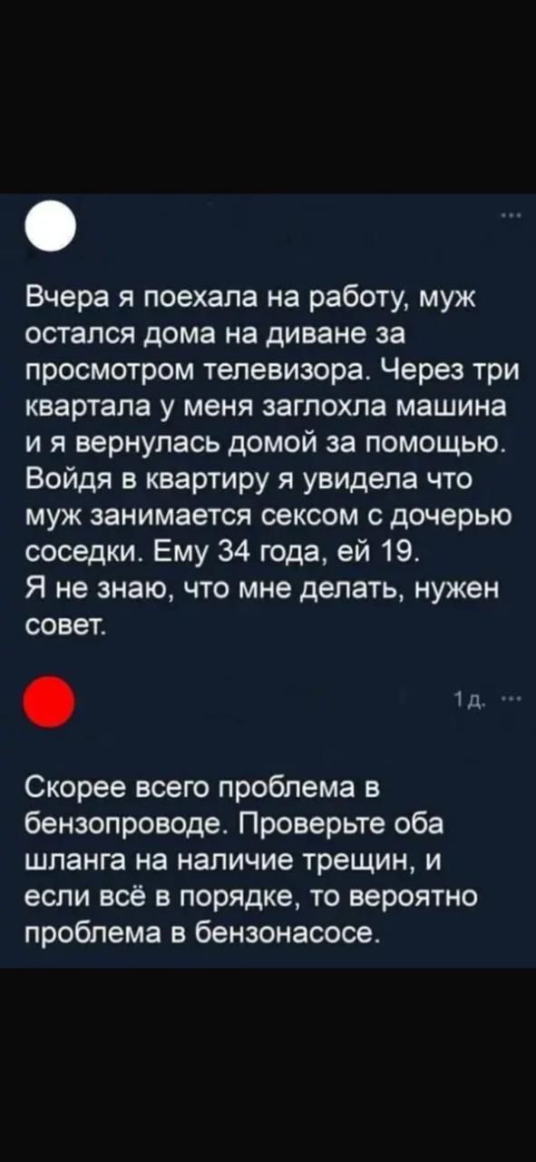 Вчера я поехала на работу муж остался дома на диване за просмотром телевизора Через три квартала у меня заглохла машина ия вернулась домой за помощью Войдя в квартиру я увидела что муж занимается сексом с дочерью соседки Ему 34 года ей 19 Я не знаю что мне делать нужен совет ы Скорее всего проблема в бензопроводе Проверьте оба шланга на наличие тре