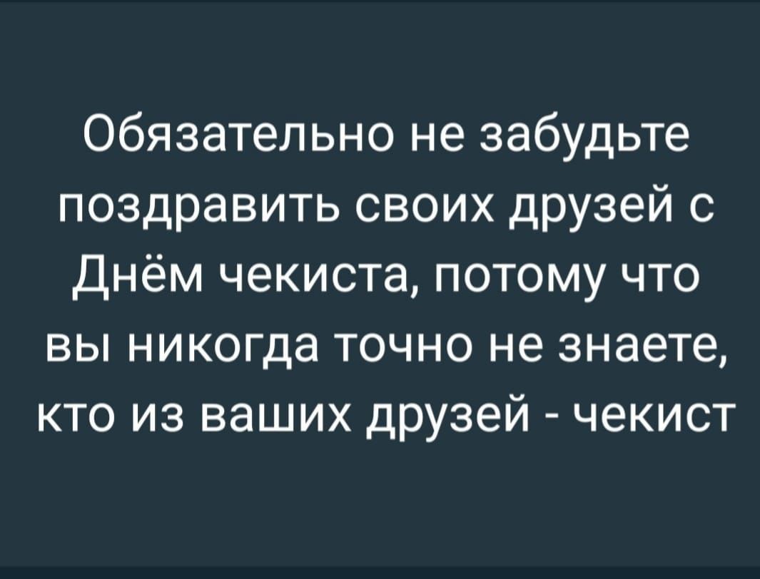 Обязательно не забудьте поздравить своих друзей с Днём чекиста, потому что вы никогда точно не знаете, кто из ваших друзей - чекист