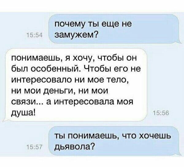 почему ты еще не замужем понимаешь я хочу чтобы он был особенный Чтобы его не интересовало ни мое тело ни мои деньги ни мои связи а интересовала моя душа ты понимаешь что хочешь дьявола