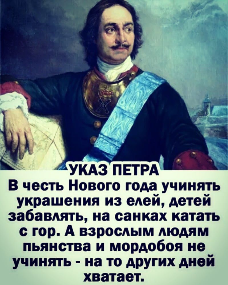 УКАЗ ПЕТРА В честь Нового юда учинять украшения из еАей детей забавлять на санках катать с гор А простым людям пьянства и мордобоя не учинять на то других дней хватает