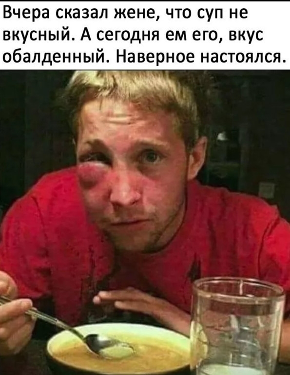 Вчера сказал жене что суп не вкусный А сегодня ем его вкус обалденный Наверное настоялся РСА Ре ъ