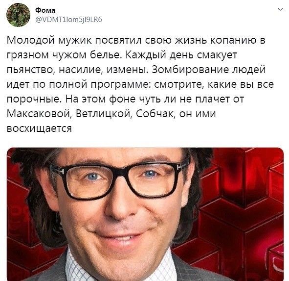 Фома ЫВМТЦотЫЮШБ Молодой мужик посвятил свою жизнь копанию в грязном чужом белье Каждый день смакует пьянство насилие измены Зомбирование людей идет по полной программе смотрите какие вы все порочные На этом фоне чуть ли не плачет от Максаковой Ветлицкой Собчак он ими восхищается