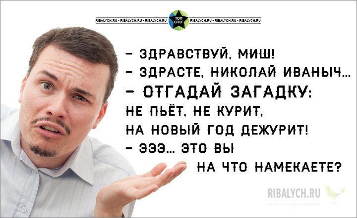 ЗДРАВСТВУЙ МИШ ЗдРАСТЕ никопАЙ ИВАНЫЧ ОТГАДАЙ ЗАГАДКУ НЕ пьёт НЕ КУРИТ НА НОВЫЙ ГОД дЕЖУРИТ 383 это ВЫ НА ЧТО НАМЕКАЕТЕ