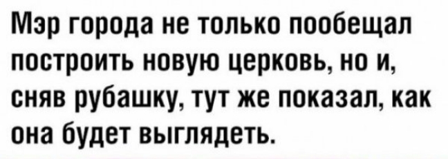 Мэр города не только пообещал построить новую церковь но и сняв рубашку тут же показал как она будет выглядеть