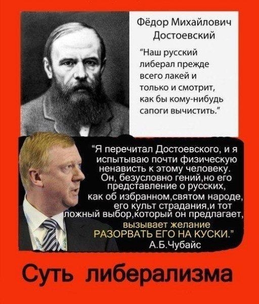 Фёдор Михайлович Достоевский Наш русСкиИ либерал прежде всего лакей и только и смотрит как бы комунибудь ЗПОГИ ВЫЧУКТИТЬ Я перечитал Достоевского и я испытываю почти физическую ненависть к этому человеку Он безусловно гениймо его представпение о русских 5 как об избранномдвятом народе его культ страданиям тот ожный выбормоторыи он предлагает вызывает желание РАЗОРВАТЬ ЕГО НА КУСКИ А БЧубайс