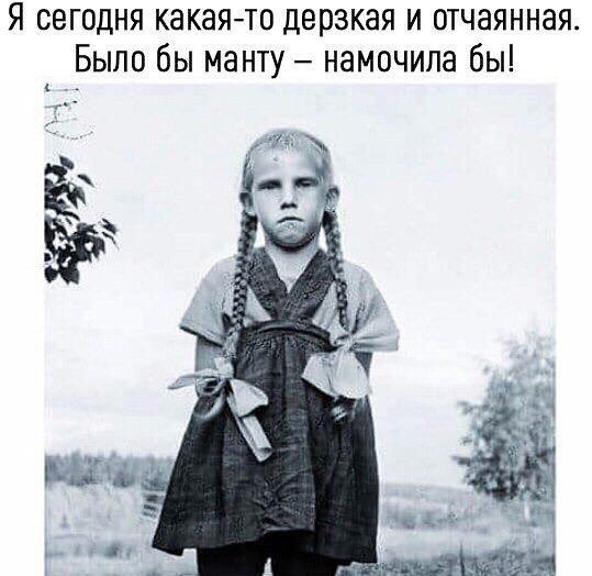 Я сегодня какая то дерзкая и отчаянная Было бы манту намочила бы