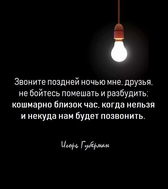 Звоните поздней ночью мне друзья не бойтесь помешать и разбудить кошмарно бпизок час когда нельзя и некуда нам будет позвонить ЧимГудЁМви