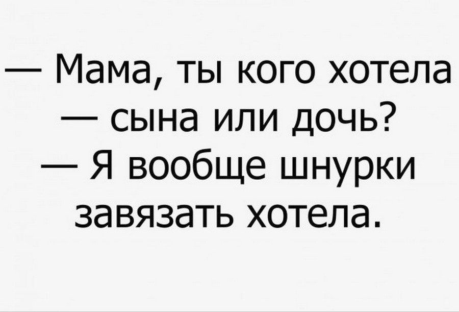 Мама ты кого хотела сына или дочь Я вообще шнурки завязать хотела