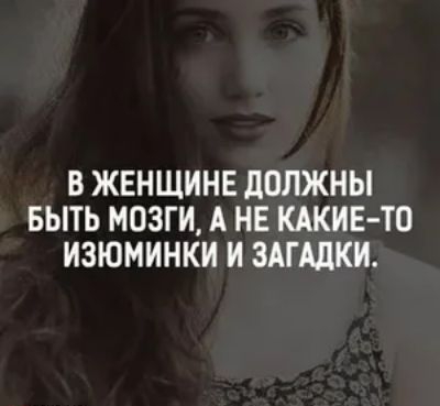 В ЖЕНЩИНЕ ЛОЛЖНЫ БЫТЬ МОЗГИ А НЕ КАКИЕ ТО ИЗЮМИНКИ И ЗАГАДКИ