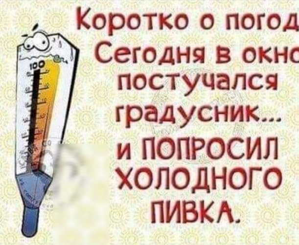 Коротко о погод Сегодня в окнс постучался градусник и ПОПРОСИЛ ХОЛОДНОГО ПИВКА