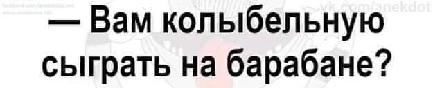 Вам колыбельную сыграть на барабане