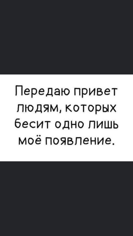 Передаю привет людям которых бесит одно лишь моё появление