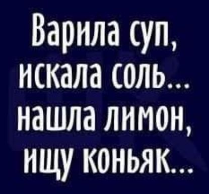 Варила суп искала соль нашла лимон ищу коньяк