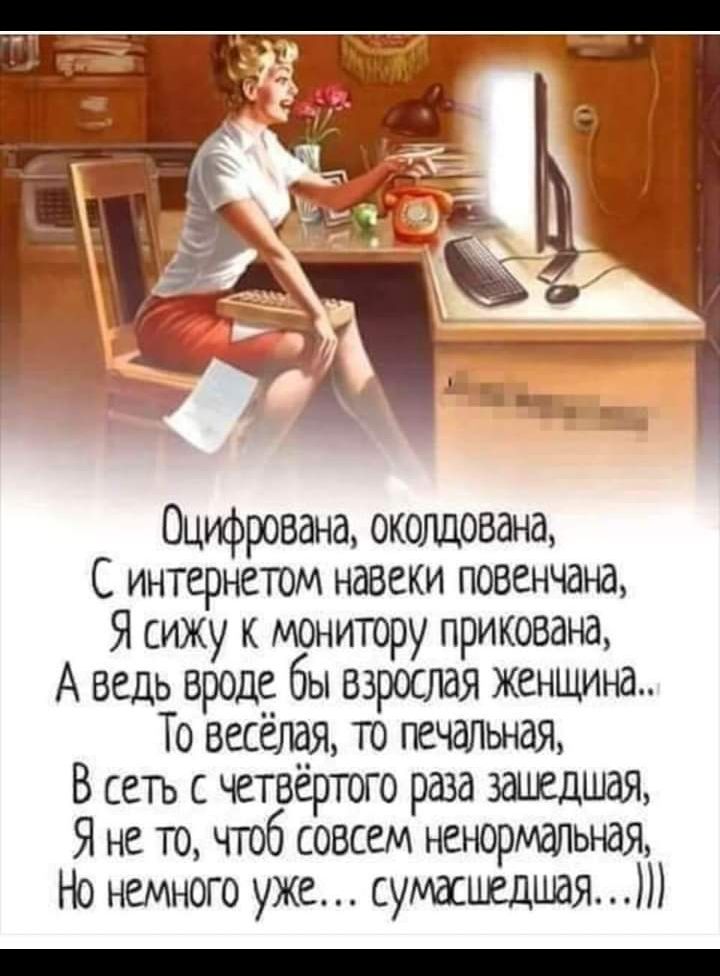 0цгфрована околдована С интернетом навеки повенчана Я сижу к монитору прикована А ведь вроде бы взрослая женщина То весёлая то печалшая В сеть с четвёртого раза Я не то чтоб совсем ненормальная Но немного уже сумасшедцвя