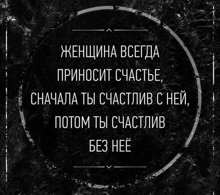 ЖЕНЩИНАВСЕГДА приноситсчдтьв 3 СНАЧАЛА ТЫ СЧАСТЛИВ С НЕЙ _ ПОТОМ ТЫ СЧАСТПИВ БЕЗ НЕЁ і