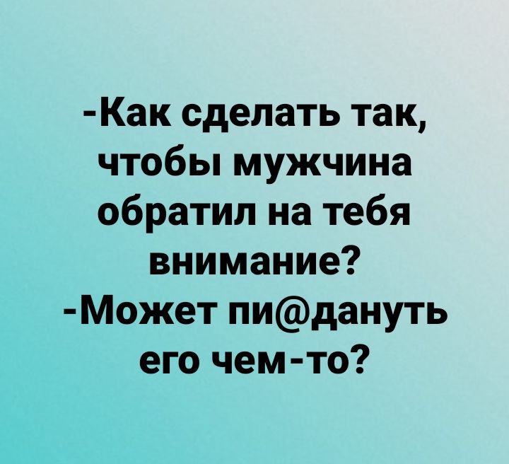 Как сделать так чтобы мужчина обратил на тебя внимание Может пидануть его чем то